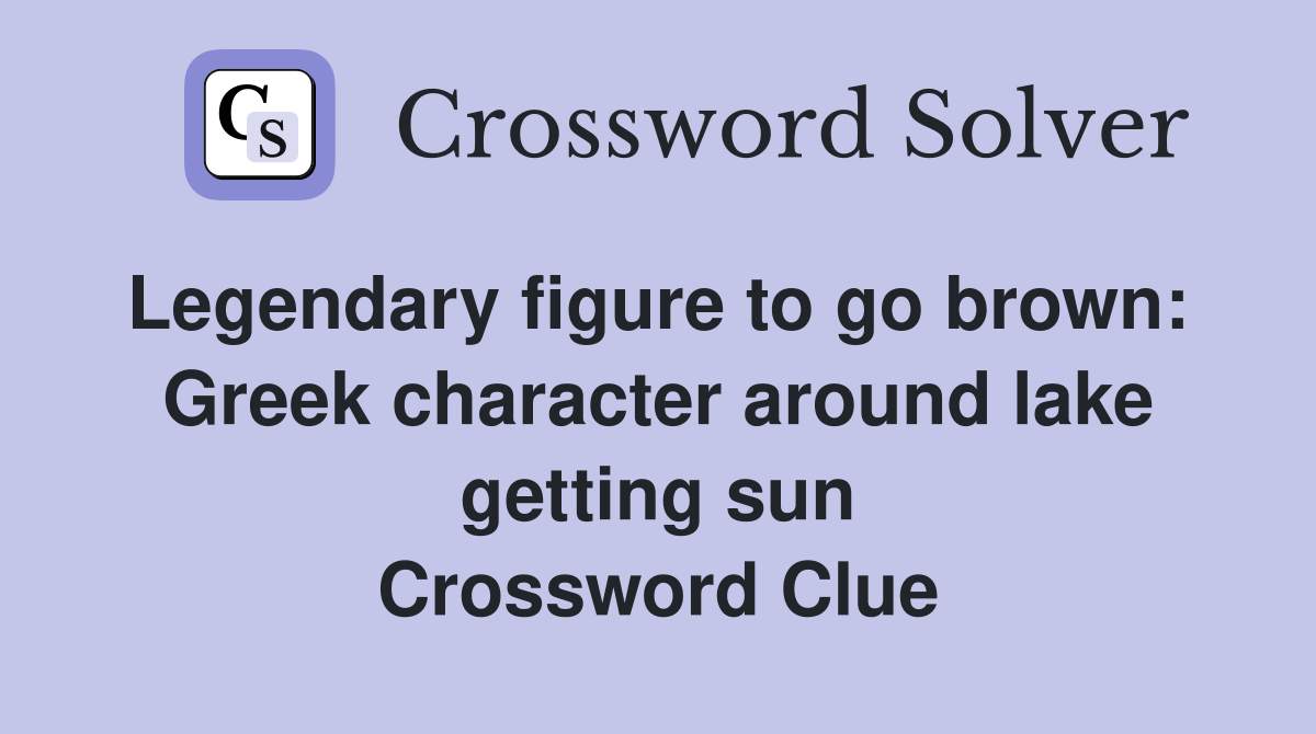 Legendary figure to go brown:  Greek character around lake getting sun Crossword Clue