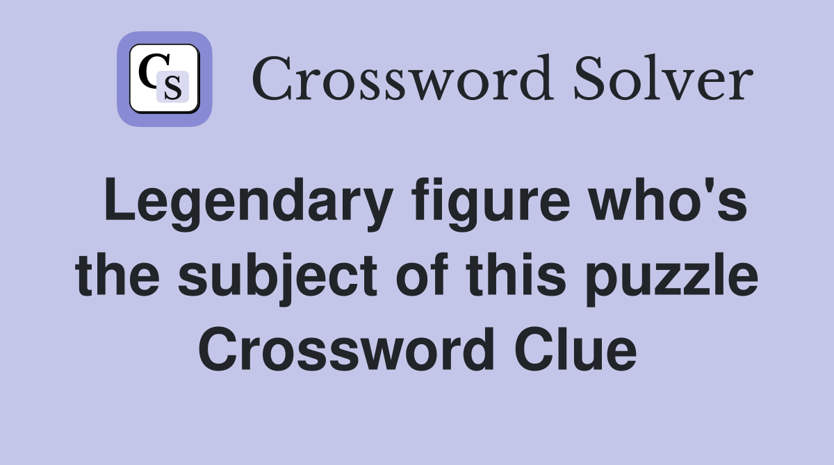 Legendary figure who's the subject of this puzzle Crossword Clue