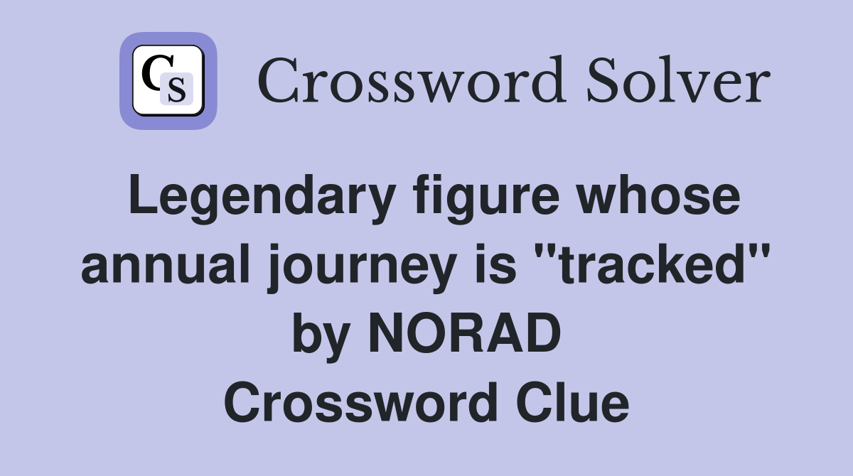Legendary figure whose annual journey is "tracked" by NORAD Crossword Clue