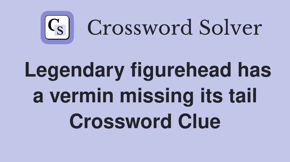 Legendary figurehead has a vermin missing its tail Crossword Clue