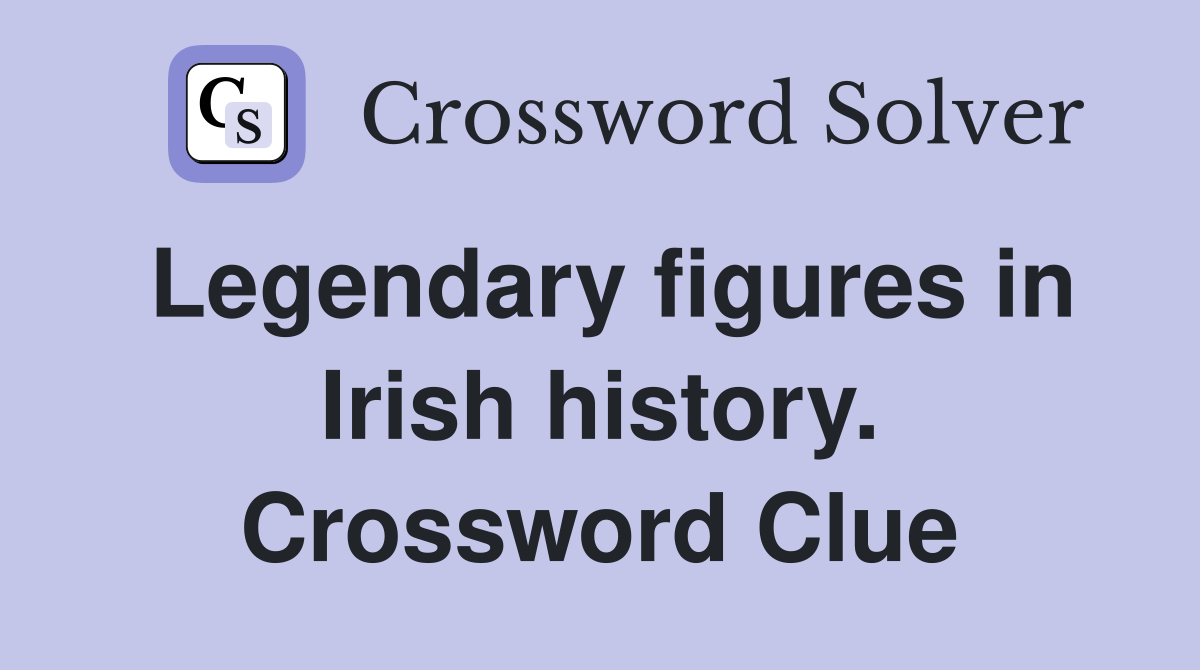 Legendary figures in Irish history. Crossword Clue