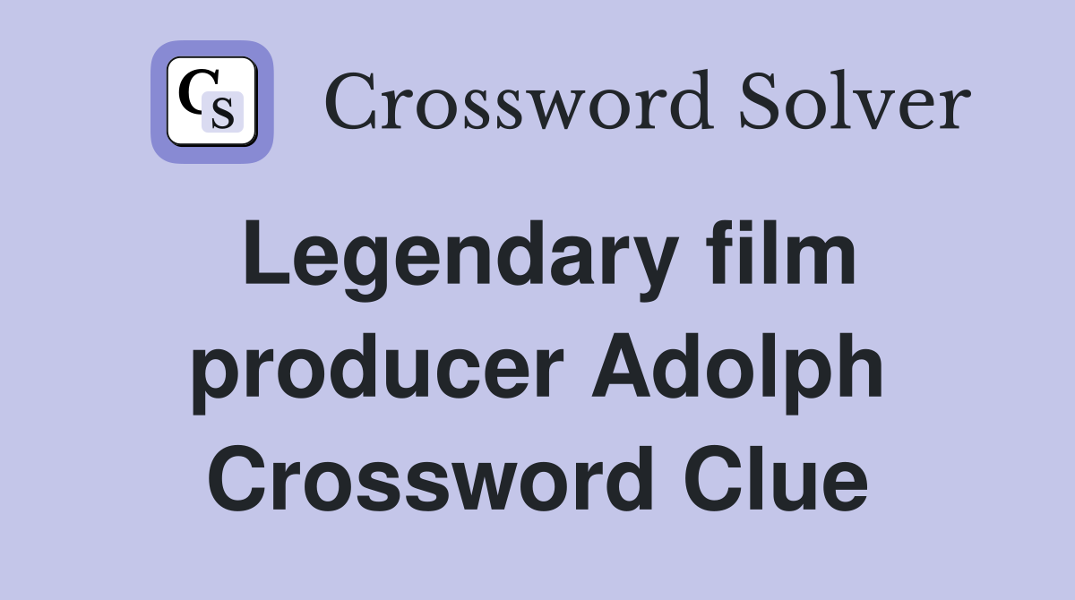 Legendary film producer Adolph Crossword Clue
