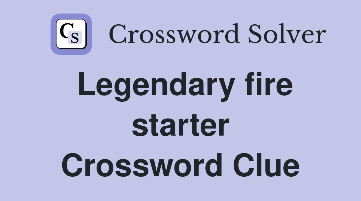 Legendary fire starter Crossword Clue