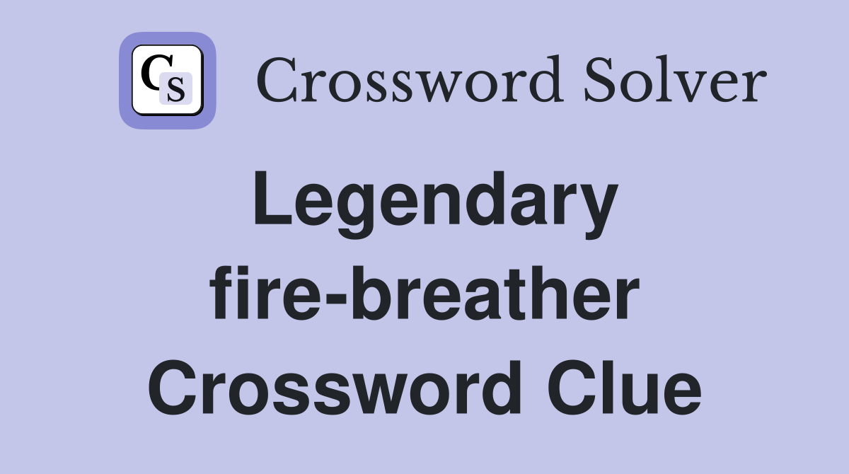 Legendary fire-breather Crossword Clue