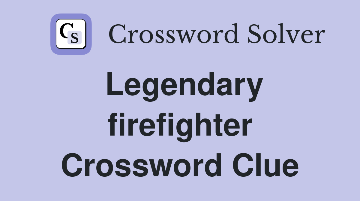 Legendary firefighter Crossword Clue