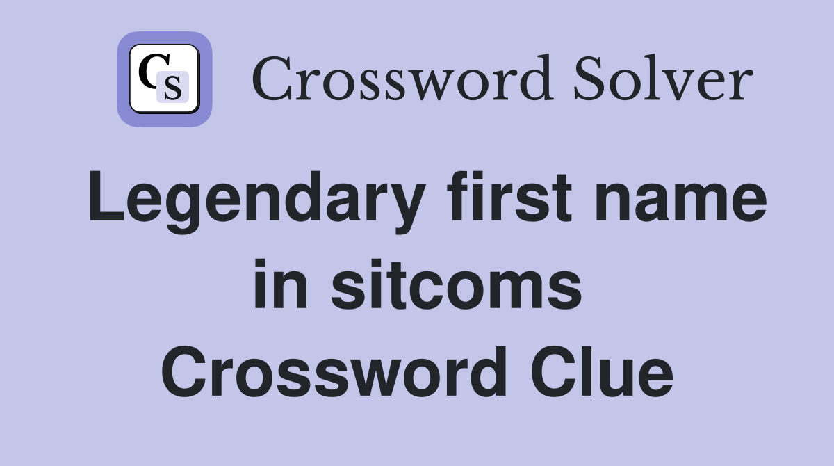 Legendary first name in sitcoms Crossword Clue