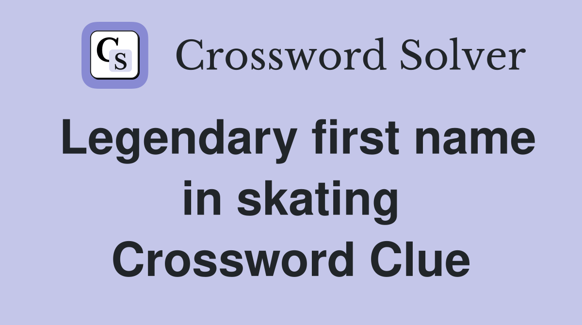 Legendary first name in skating Crossword Clue