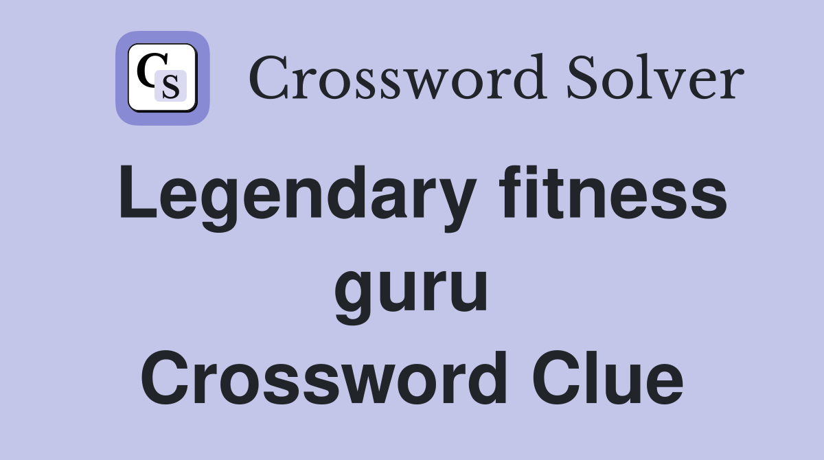Legendary fitness guru Crossword Clue