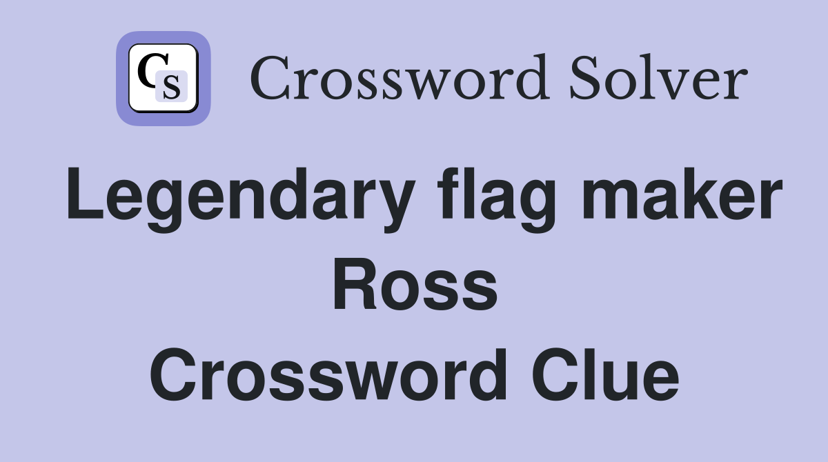 Legendary flag maker Ross Crossword Clue
