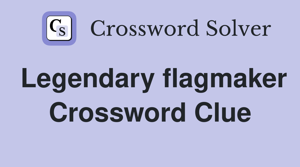 Legendary flagmaker Crossword Clue
