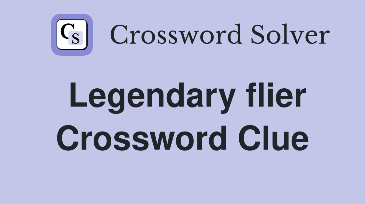 Legendary flier Crossword Clue