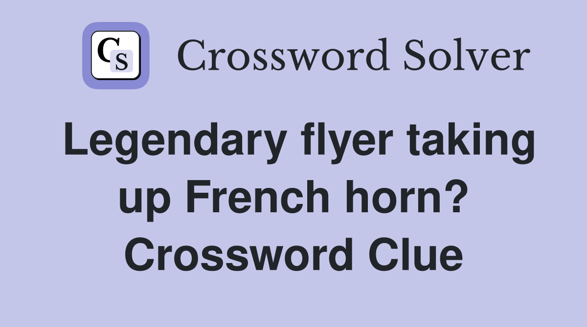 Legendary flyer taking up French horn? Crossword Clue