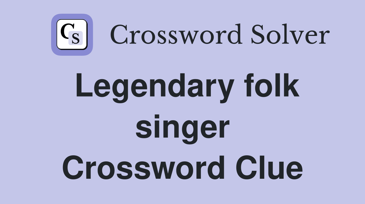 Legendary folk singer Crossword Clue