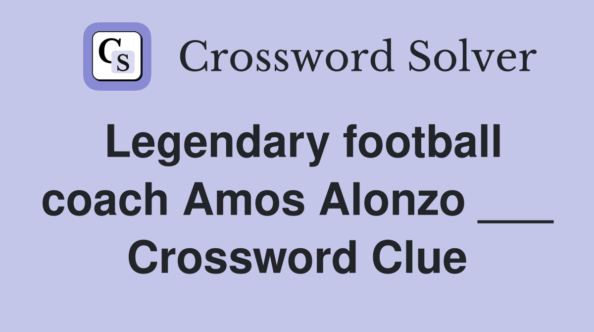 Legendary football coach Amos Alonzo ___ Crossword Clue