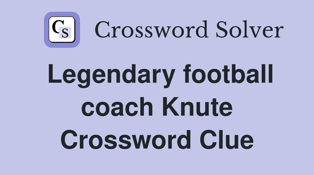 Legendary football coach Knute Crossword Clue