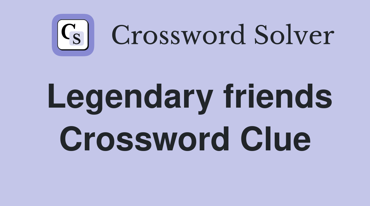 Legendary friends Crossword Clue