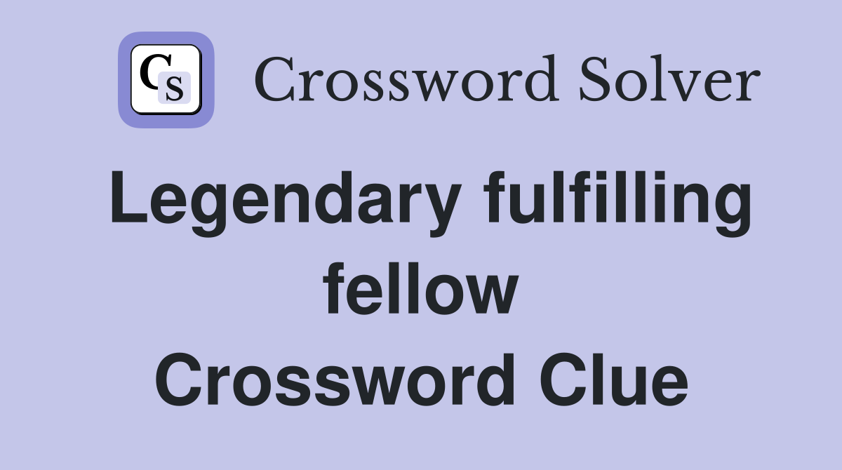 Legendary fulfilling fellow Crossword Clue