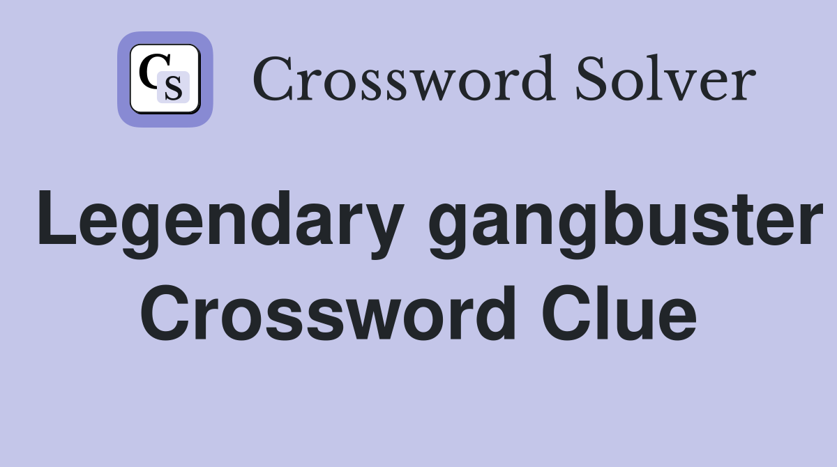 Legendary gangbuster Crossword Clue