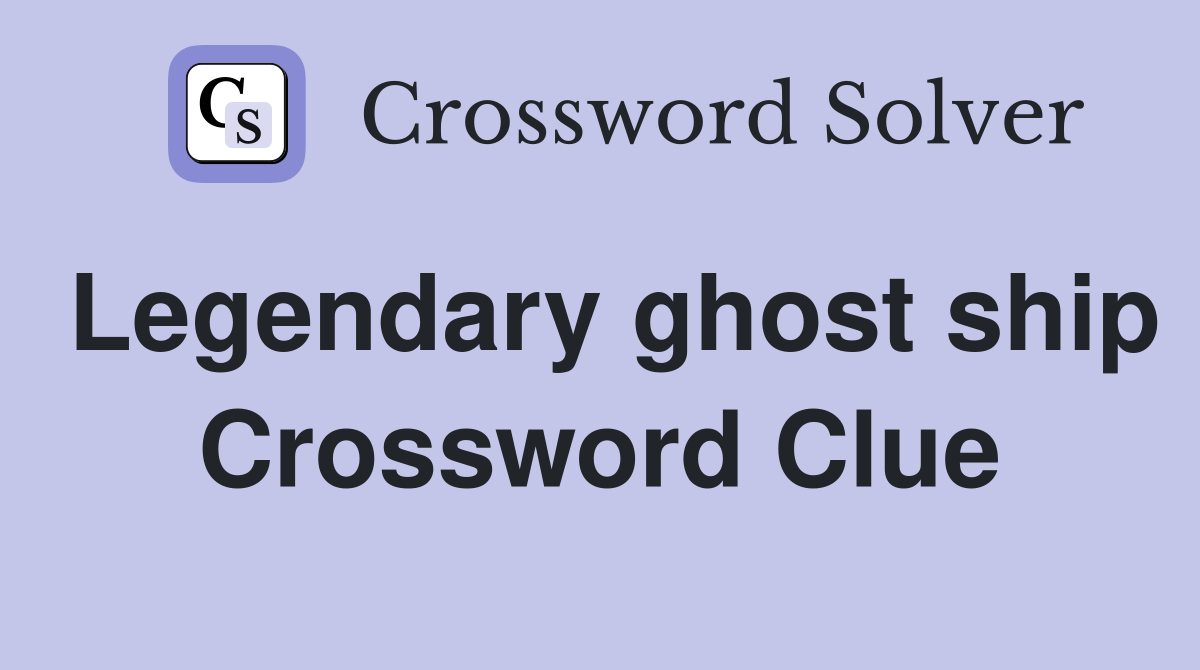 Legendary ghost ship Crossword Clue