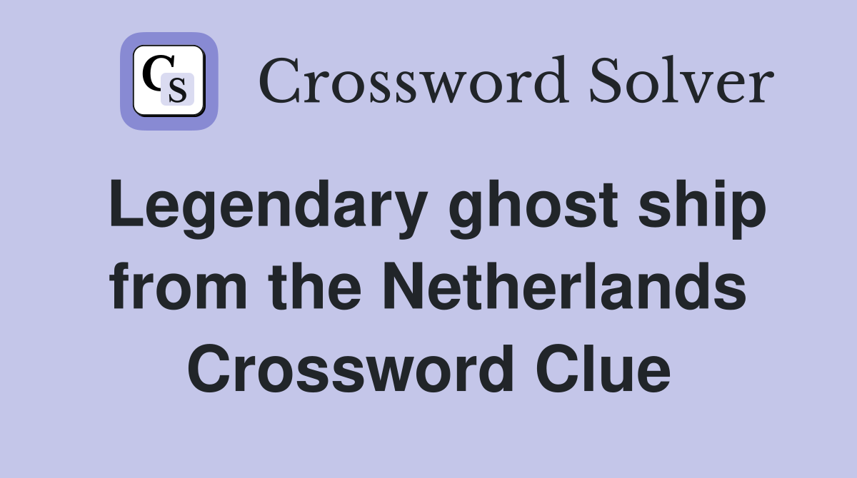 Legendary ghost ship from the Netherlands Crossword Clue