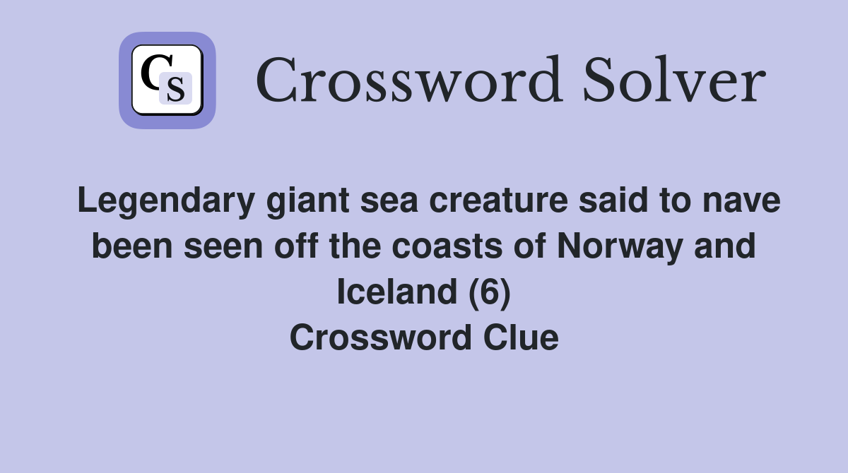 Legendary giant sea creature said to nave been seen off the coasts of Norway and Iceland (6) Crossword Clue