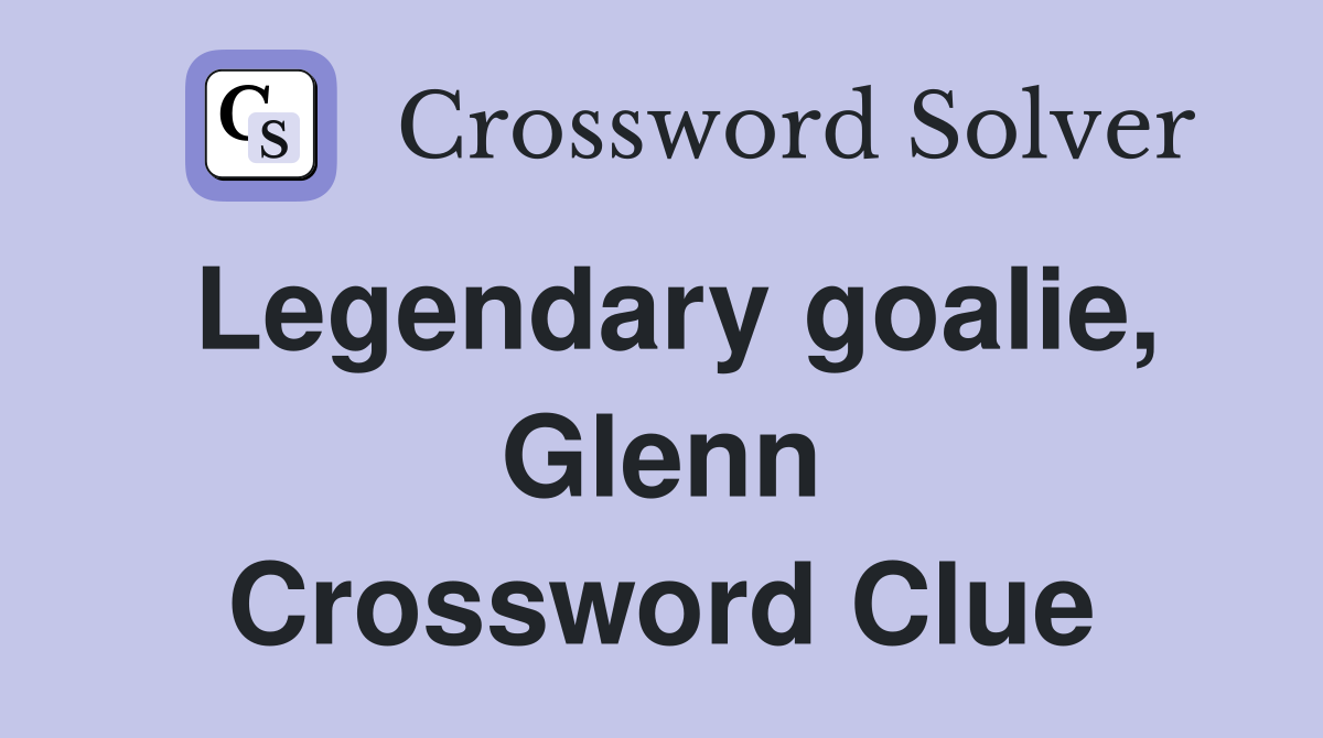 Legendary goalie, Glenn Crossword Clue