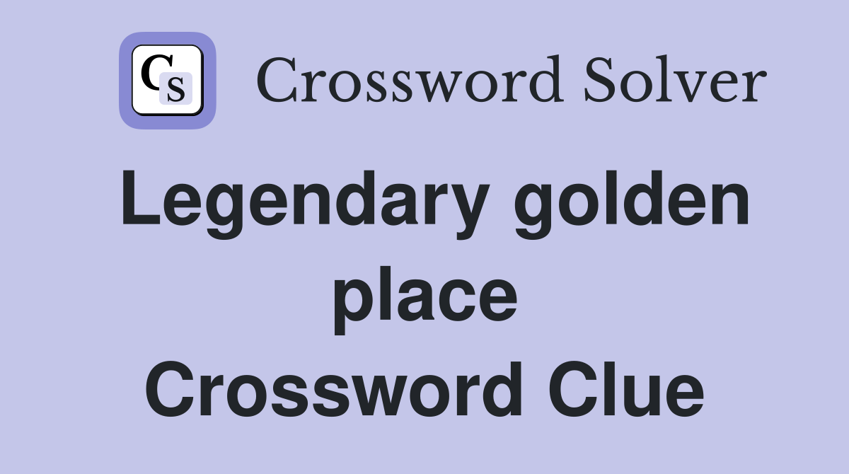 Legendary golden place Crossword Clue