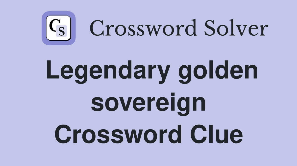 Legendary golden sovereign Crossword Clue
