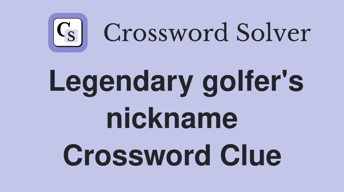 Legendary golfer's nickname Crossword Clue