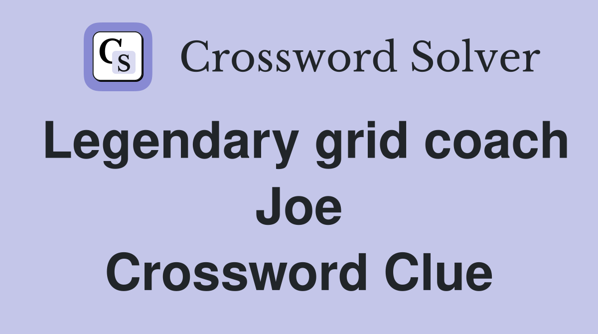 Legendary grid coach Joe Crossword Clue