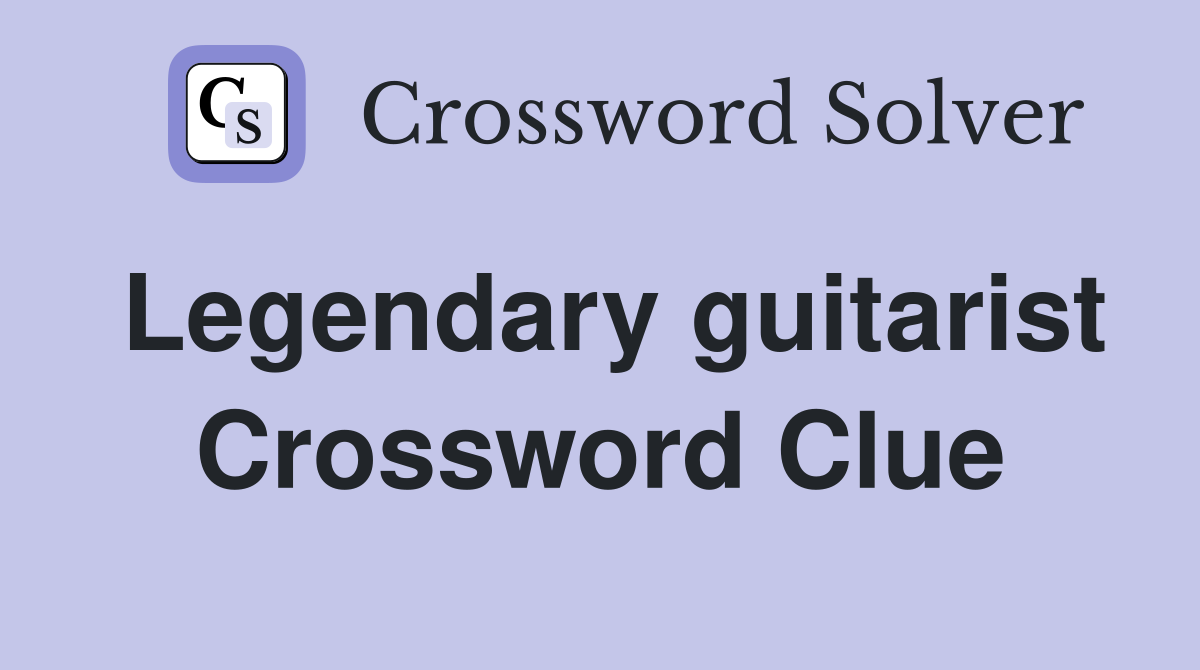 Legendary guitarist Crossword Clue