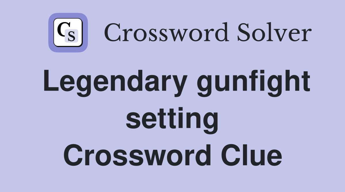 Legendary gunfight setting Crossword Clue