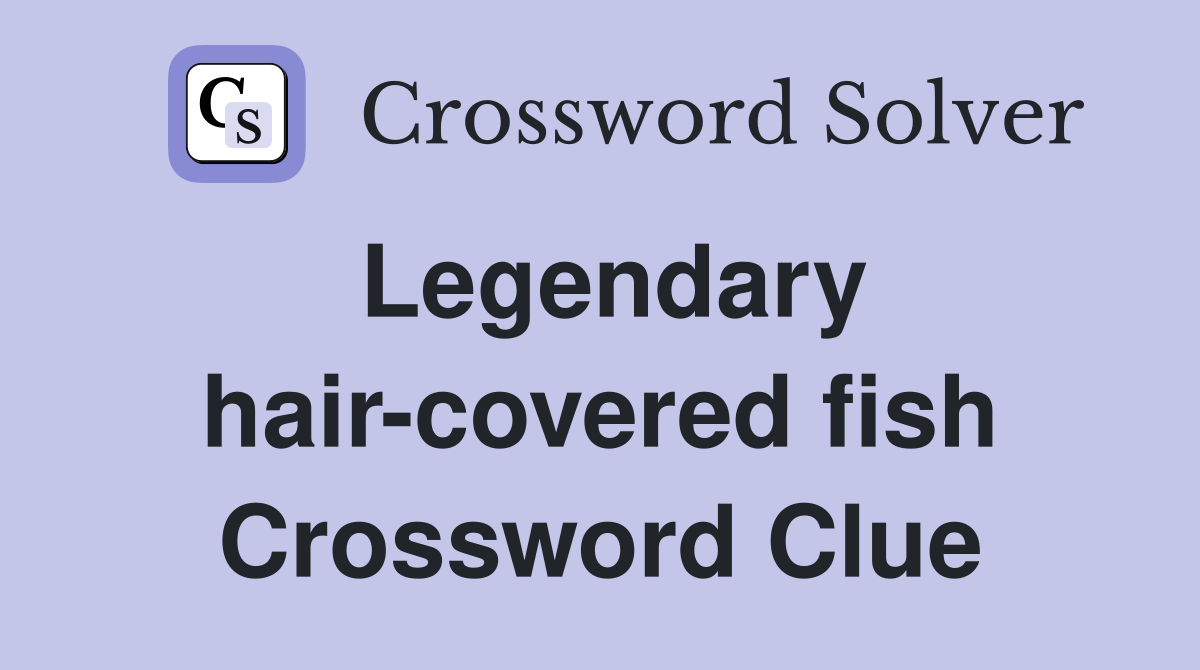 Legendary hair-covered fish Crossword Clue