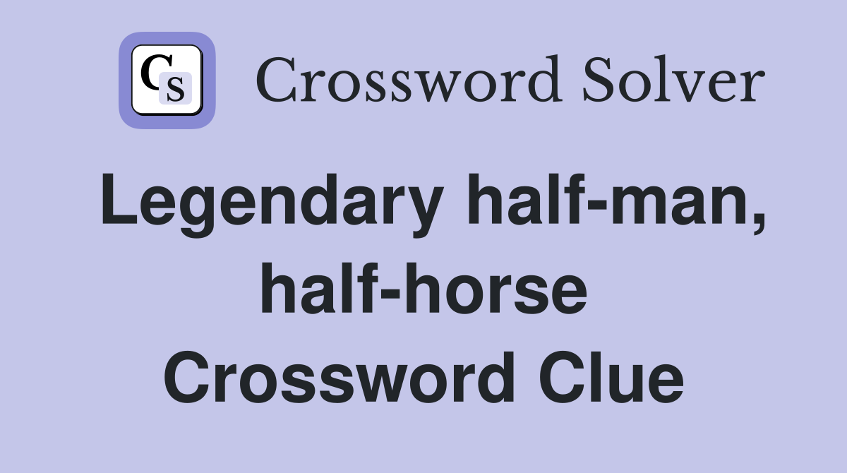 Legendary half-man, half-horse Crossword Clue