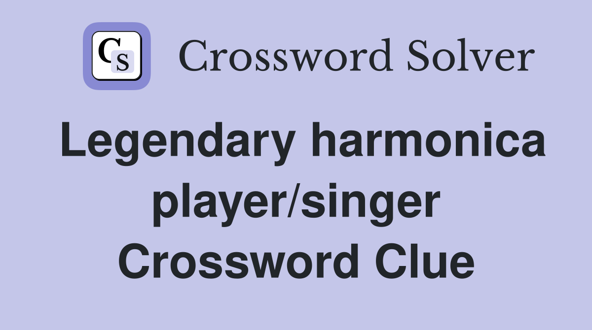 Legendary harmonica player/singer Crossword Clue