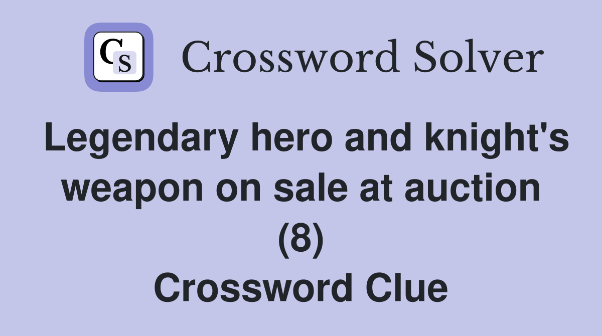 Legendary hero and knight's weapon on sale at auction (8) Crossword Clue