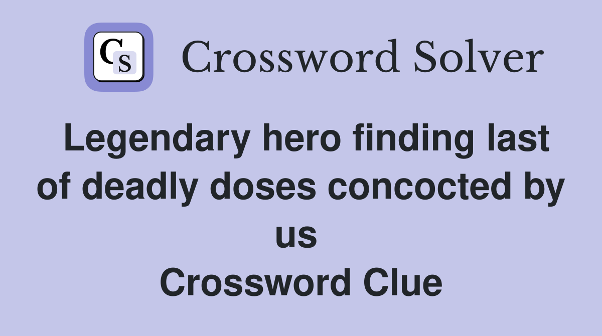 Legendary hero finding last of deadly doses concocted by us  Crossword Clue