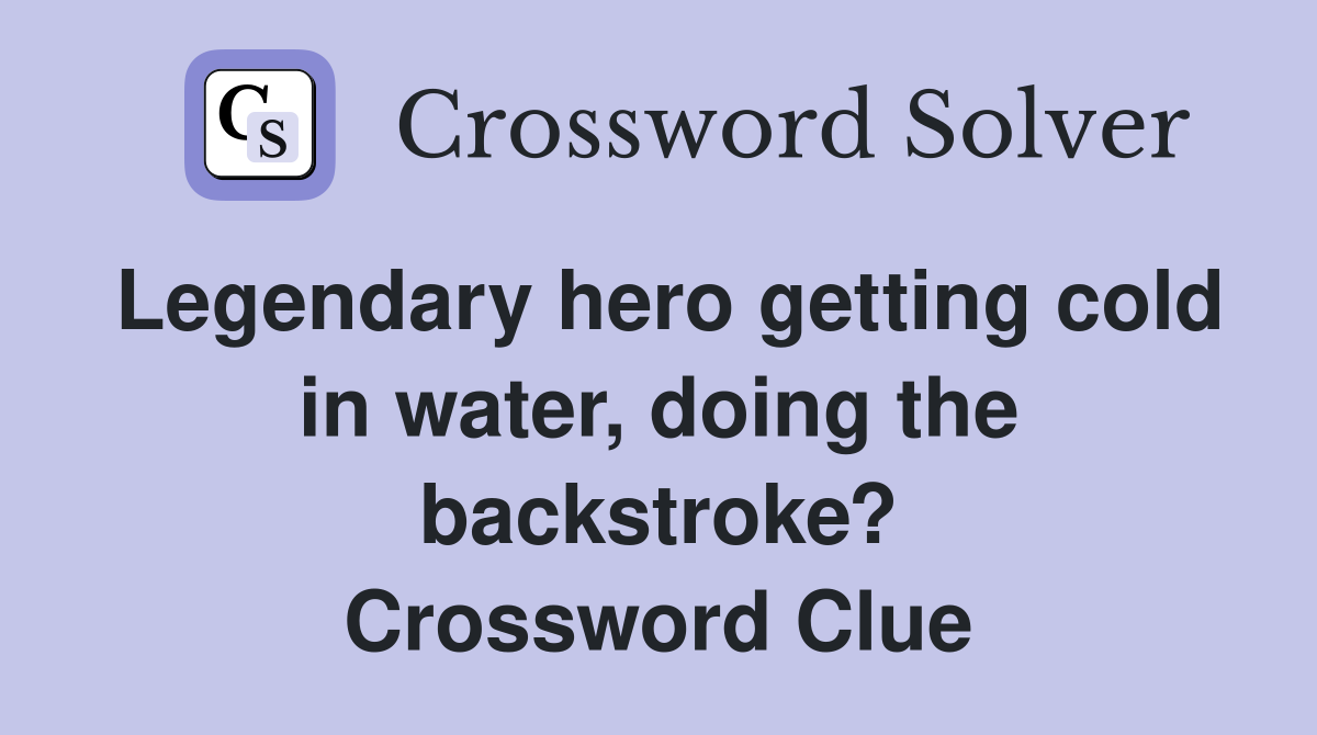 Legendary hero getting cold in water, doing the backstroke? Crossword Clue