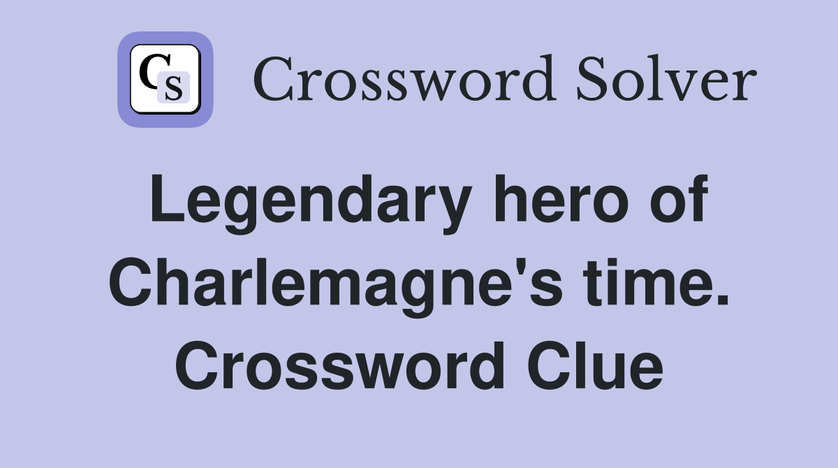 Legendary hero of Charlemagne's time. Crossword Clue