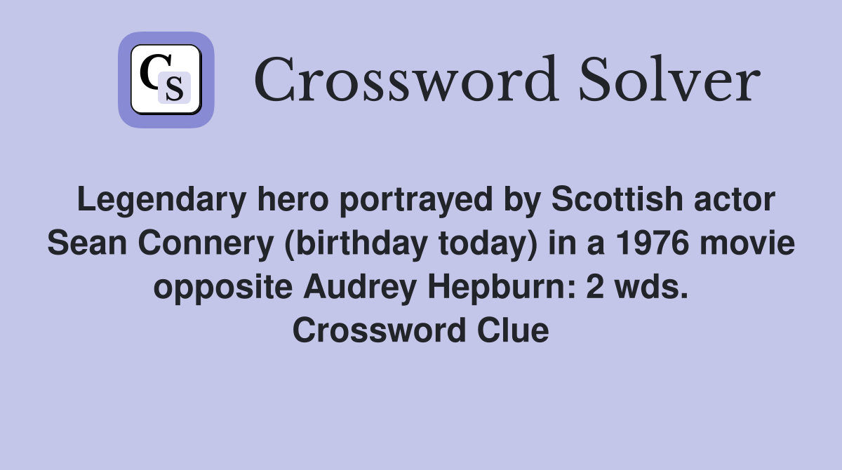 Legendary hero portrayed by Scottish actor Sean Connery (birthday today) in a 1976 movie opposite Audrey Hepburn: 2 wds. Crossword Clue