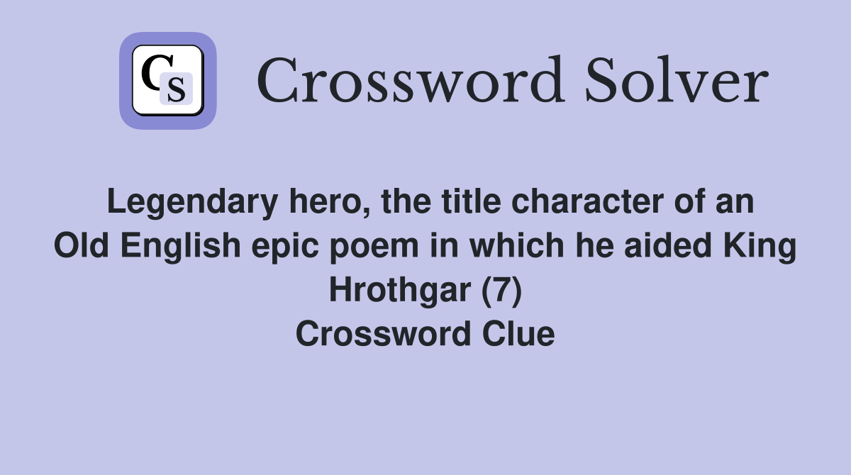 Legendary hero, the title character of an Old English epic poem in which he aided King Hrothgar (7) Crossword Clue