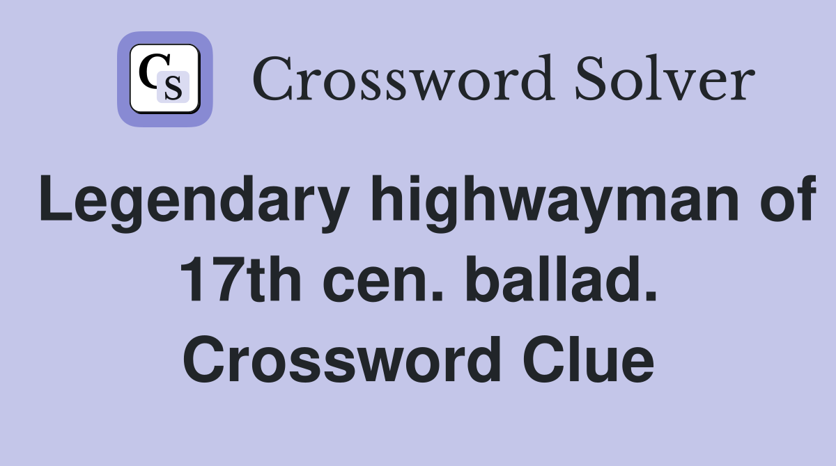 Legendary highwayman of 17th cen. ballad. Crossword Clue