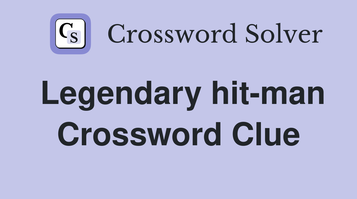 Legendary hit-man Crossword Clue