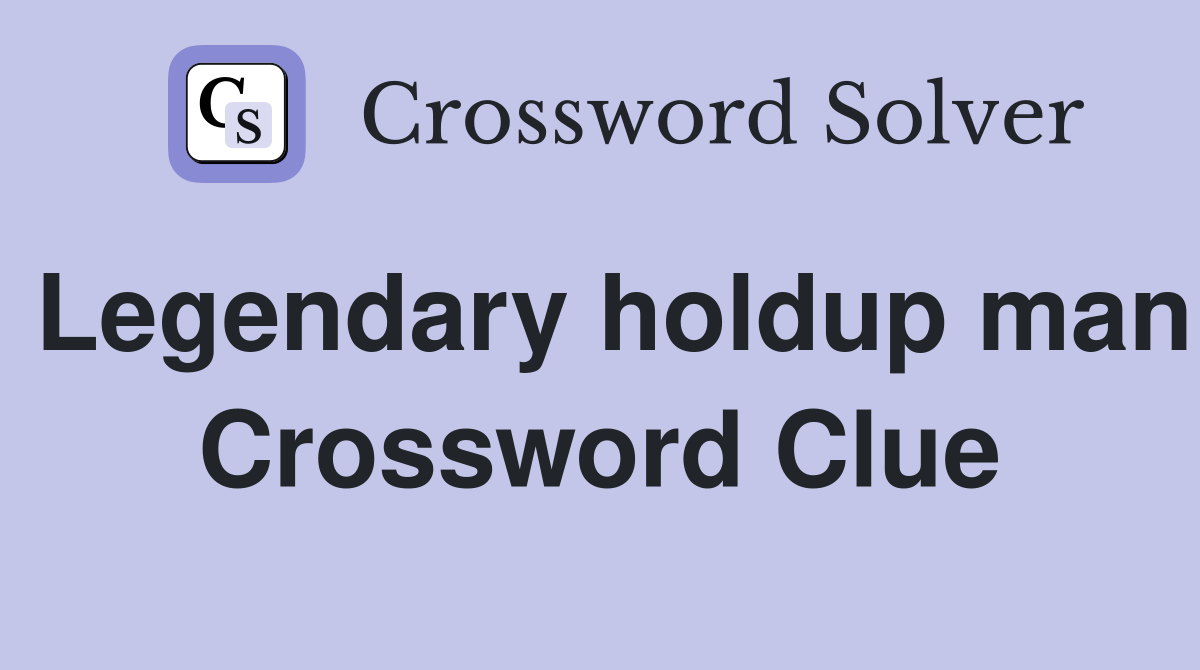 Legendary holdup man Crossword Clue