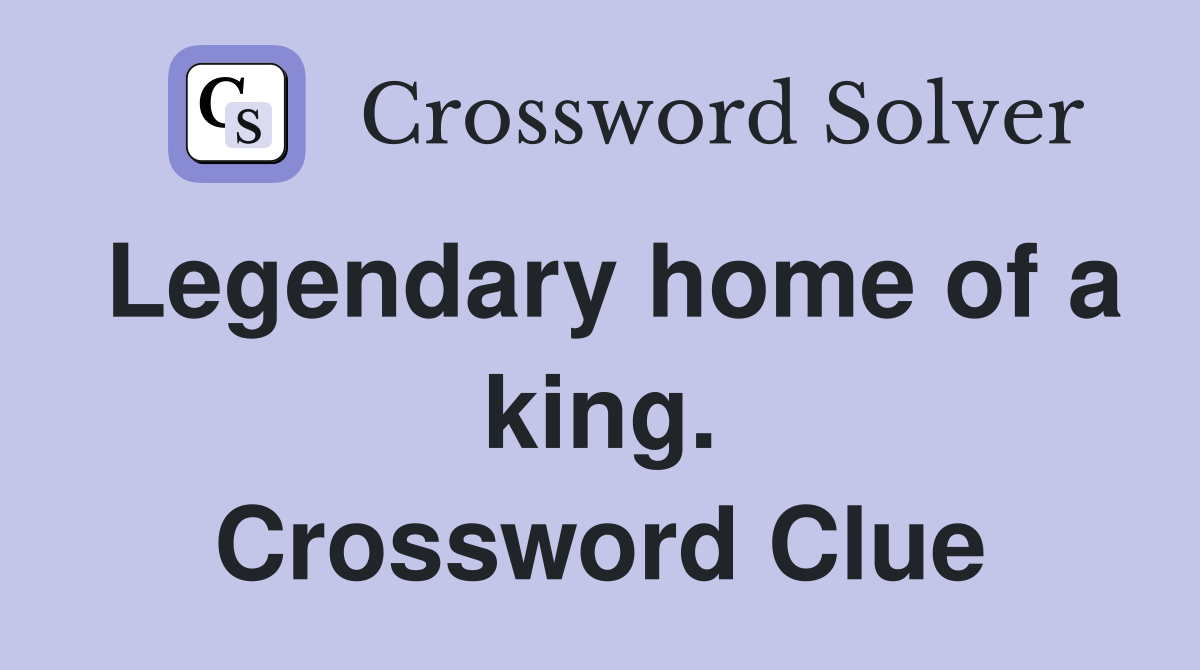Legendary home of a king. Crossword Clue