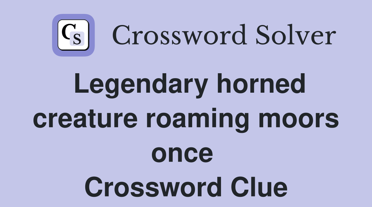 Legendary horned creature roaming moors once  Crossword Clue