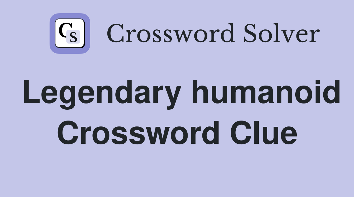 Legendary humanoid Crossword Clue