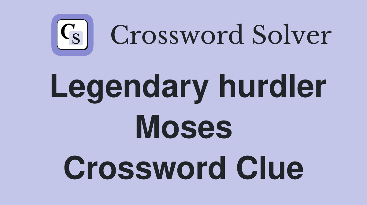 Legendary hurdler Moses Crossword Clue