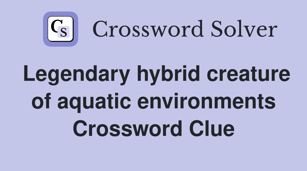 Legendary hybrid creature of aquatic environments Crossword Clue