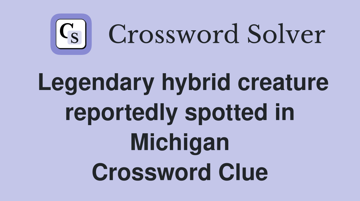 Legendary hybrid creature reportedly spotted in Michigan Crossword Clue